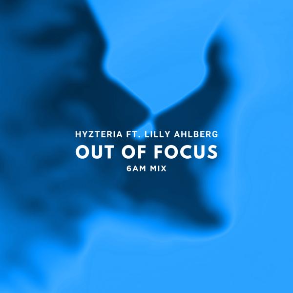 Hyzteria, Lilly Ahlberg - Out Of Focus (6am Mix)