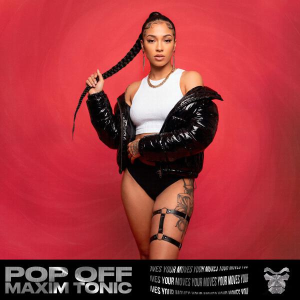 Pop Off, Maxim Tonic - Your Moves