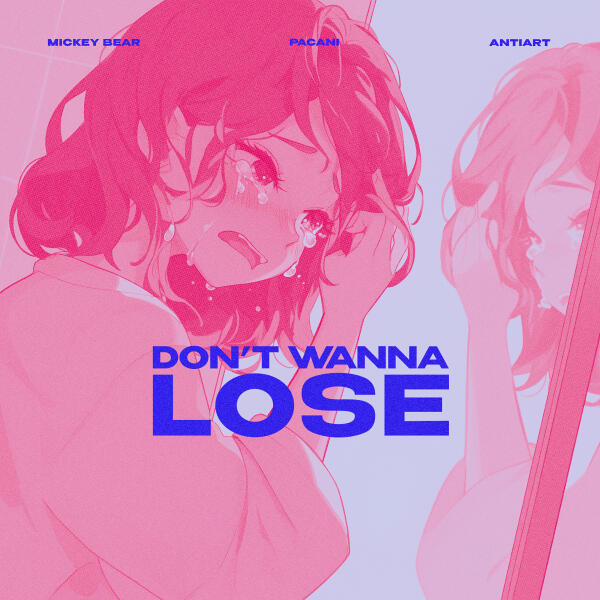 MICKEY BEAR, PACANI, AntiarT - Don't Wanna Lose