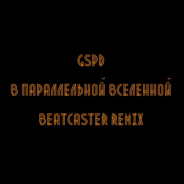 GSPD - В параллельной вселенной (Beatcaster Remix)