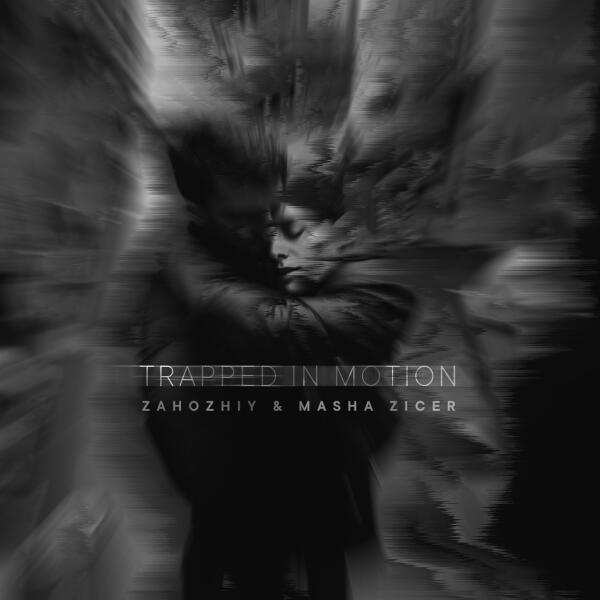 Zahozhiy, Masha Zicer - Trapped in Motion