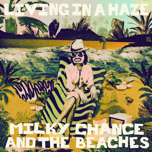 Milky Chance, The beaches - Living in a Haze