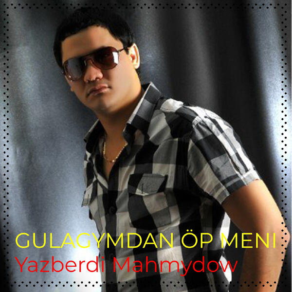 Yazberdi Mahmydow - Gulagymdan Öp Meni