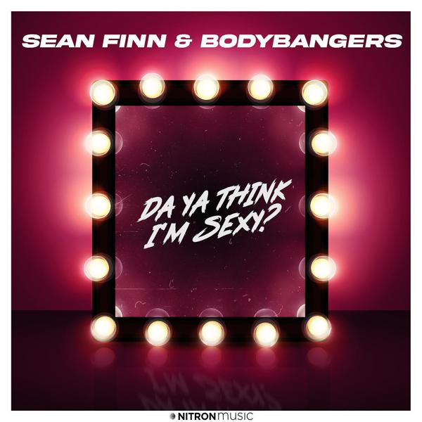 Sean Finn, Bodybangers - Da Ya Think I'm Sexy?