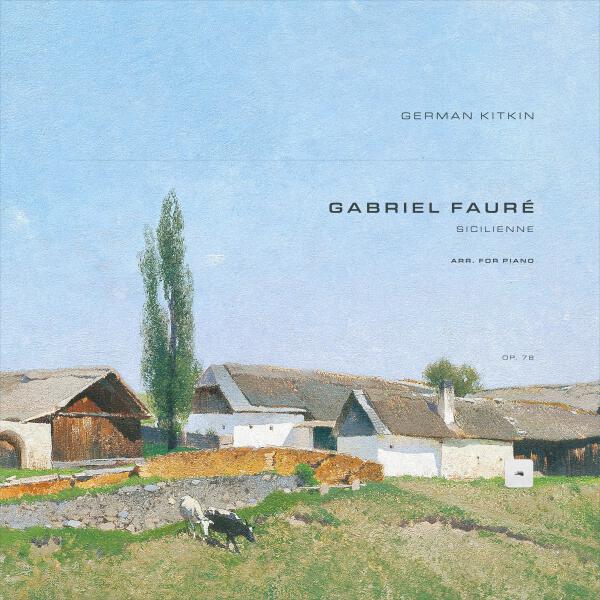 Gabriel Fauré, German Kitkin - Sicilienne, Op. 78 (Arr. for Piano)