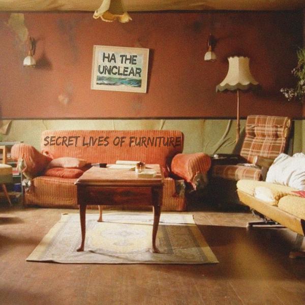 Ha the Unclear - Secret Lives of Furniture