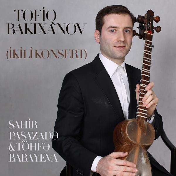 Sahib Paşazadə, Töhfə Babayeva - Tofiq Bakıxaov (İkili Konsert)