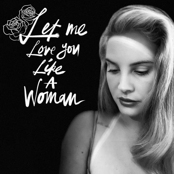 Lana Del Rey - Let Me Love You Like A Woman