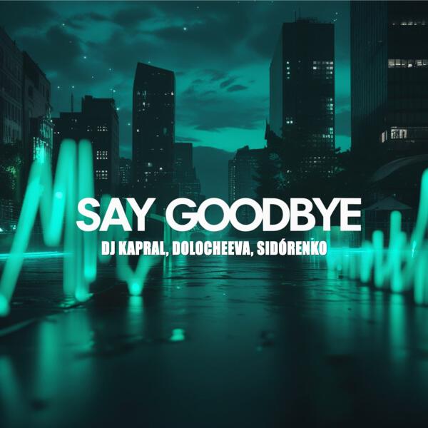DJ Kapral, Dolocheeva, SIDÓRENKO - Say goodbye