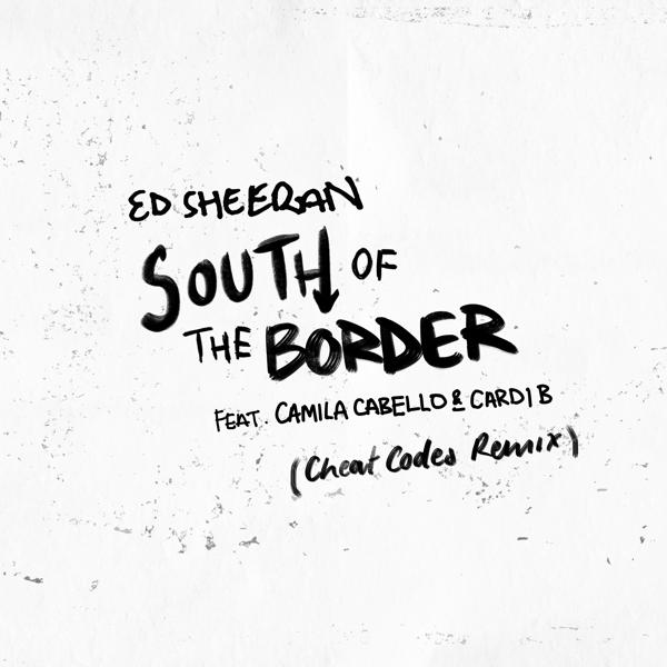 Ed Sheeran, Camila Cabello, Cardi B - South of the Border (feat. Camila Cabello & Cardi B) [Cheat Codes Remix]