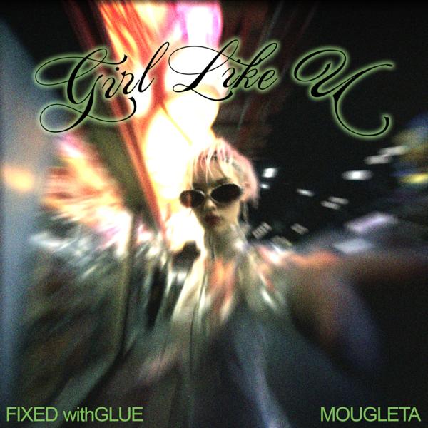 Fixed withGlue, Mougleta - Girl Like U