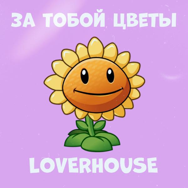 LOVERHOUSE - За тобой цветы