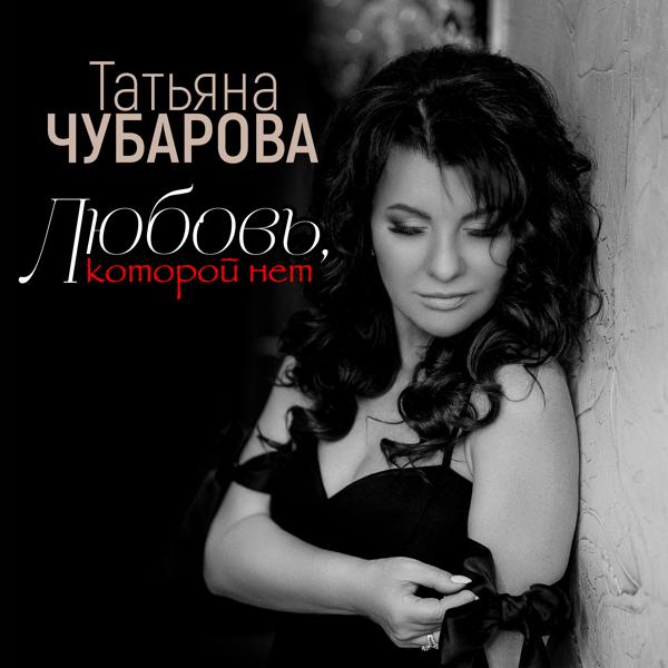 Татьяна Чубарова - Любовь, которой нет