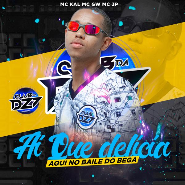 MC Kal, Mc GW, Club da DZ7, MC 3P - AI QUE DELÍCIA AQUI NO BAILE DO BEGA