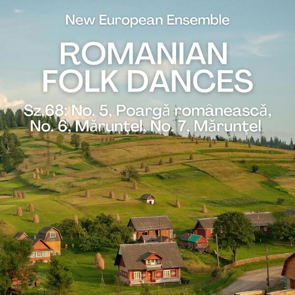 New European Ensemble - Romanian Folk Dances, Sz.68: No. 5, Poargǎ româneascǎ - No. 6, Mǎrunţel - No. 7, Mǎrunţel (Arr. by Ryan Linham)